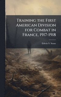 bokomslag Training the First American Division for Combat in France, 1917-1918