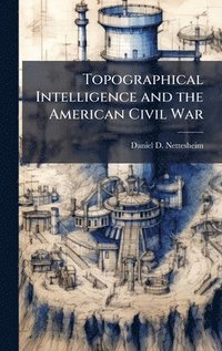 bokomslag Topographical Intelligence and the American Civil War