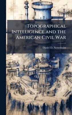 bokomslag Topographical Intelligence and the American Civil War