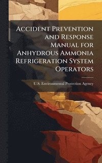bokomslag Accident Prevention and Response Manual for Anhydrous Ammonia Refrigeration System Operators