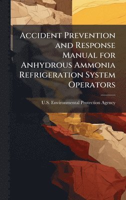 bokomslag Accident Prevention and Response Manual for Anhydrous Ammonia Refrigeration System Operators