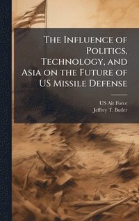 bokomslag Influence of Politics, Technology, and Asia on the Future of US Missile Defense