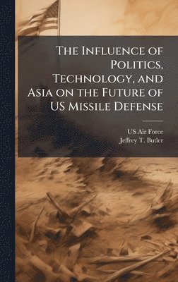bokomslag Influence of Politics, Technology, and Asia on the Future of US Missile Defense