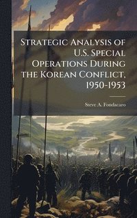 bokomslag Strategic Analysis of U.S. Special Operations During the Korean Conflict, 1950-1953