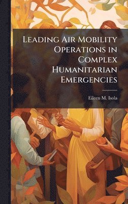 Eileen M Isola - Leading Air Mobility Operations in Complex Humanitarian Emergencies, Inbunden. Tillgänglighet: Lägg i varukorg