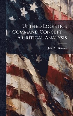 bokomslag Unified Logistics Command Concept -- A Critical Analysis