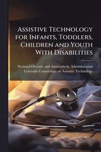 bokomslag Assistive Technology for Infants, Toddlers, Children and Youth With Disabilities