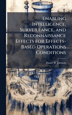 bokomslag Enabling Intelligence, Surveillance, and Reconnaissance Effects for Effects-Based Operations Conditions