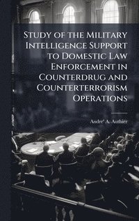 bokomslag Study of the Military Intelligence Support to Domestic Law Enforcement in Counterdrug and Counterterrorism Operations