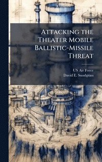 bokomslag Attacking the Theater Mobile Ballistic-Missile Threat