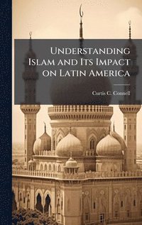 bokomslag Understanding Islam and Its Impact on Latin America