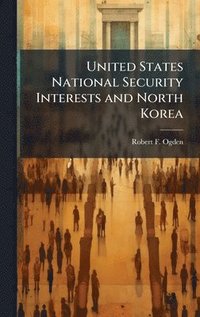 bokomslag United States National Security Interests and North Korea