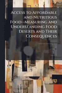 bokomslag Access to Affordable and Nutritious Foodâ¿"Measuring and Understanding Food Deserts and Their Consequences
