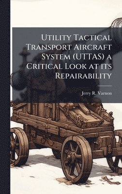 bokomslag Utility Tactical Transport Aircraft System (UTTAS) a Critical Look at its Repairability