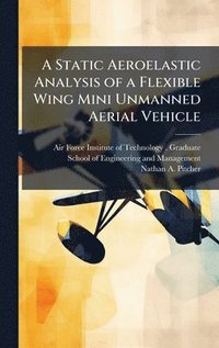 bokomslag A Static Aeroelastic Analysis of a Flexible Wing Mini Unmanned Aerial Vehicle