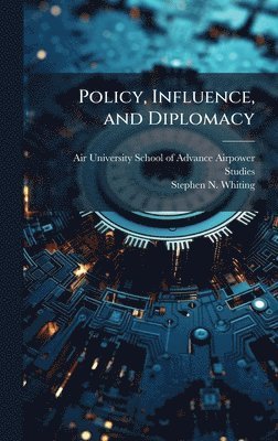 Stephen N Whiting, Stephen N. Whiting - Policy, Influence, and Diplomacy, Inbunden