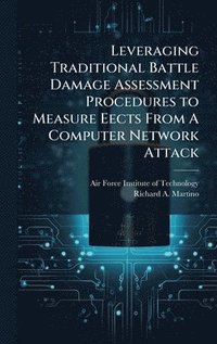 bokomslag Leveraging Traditional Battle Damage Assessment Procedures to Measure Eects From A Computer Network Attack