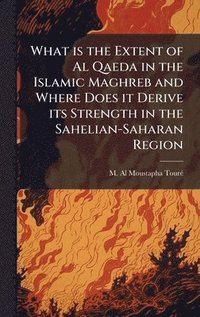 bokomslag What is the Extent of Al Qaeda in the Islamic Maghreb and Where Does it Derive its Strength in the Sahelian-Saharan Region