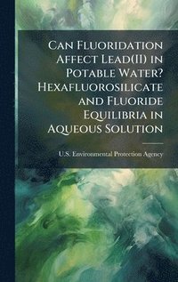 bokomslag Can Fluoridation Affect Lead(II) in Potable Water? Hexafluorosilicate and Fluoride Equilibria in Aqueous Solution