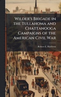 bokomslag Wilder's Brigade in the Tullahoma and Chattanooga Campaigns of the American Civil War