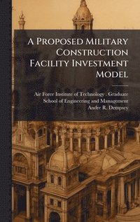 bokomslag A Proposed Military Construction Facility Investment Model