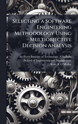 bokomslag Selecting a Software Engineering Methodology Using Multiobjective Decision Analysis