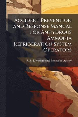 bokomslag Accident Prevention and Response Manual for Anhydrous Ammonia Refrigeration System Operators