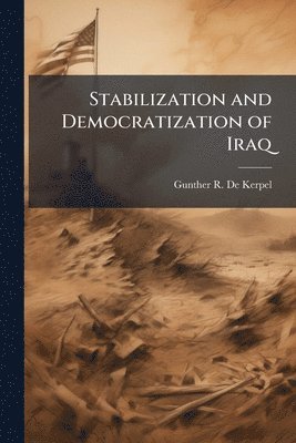 Gunther R De Kerpel - Stabilization and Democratization of Iraq, Häftad