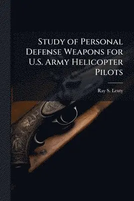 Ray S Leuty - Study of Personal Defense Weapons for U.S. Army Helicopter Pilots, Häftad. Tillgänglighet: Lägg i varukorg