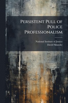 David Sklansky - Persistent Pull of Police Professionalism, Häftad
