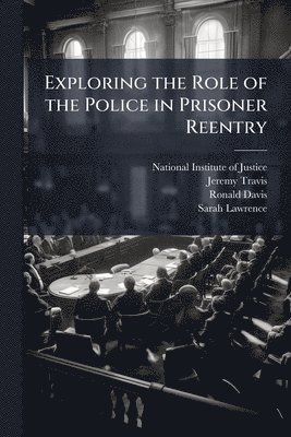Jeremy Travis, Ronald Davis - Exploring the Role of the Police in Prisoner Reentry, Häftad