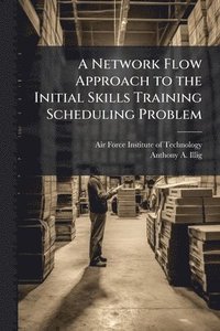 bokomslag A Network Flow Approach to the Initial Skills Training Scheduling Problem