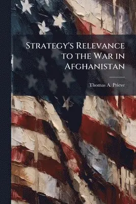 Thomas A Prieve - Strategy's Relevance to the War in Afghanistan, Häftad. Tillgänglighet: Lägg i varukorg