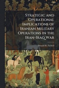 bokomslag Strategic and Operational Implications of Iranian Military Operations in the Iran-Iraq War