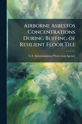 bokomslag Airborne Asbestos Concentrations During Buffing of Resilient Floor Tile