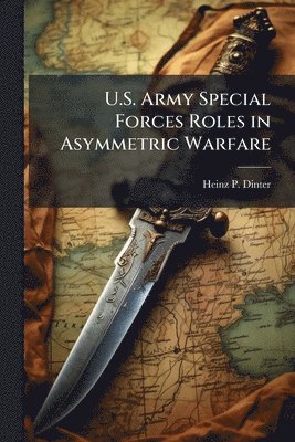 bokomslag U.S. Army Special Forces Roles in Asymmetric Warfare