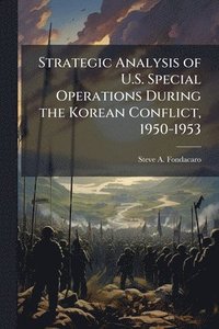 bokomslag Strategic Analysis of U.S. Special Operations During the Korean Conflict, 1950-1953