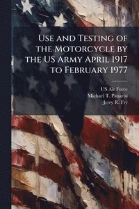 bokomslag Use and Testing of the Motorcycle by the US Army April 1917 to February 1977
