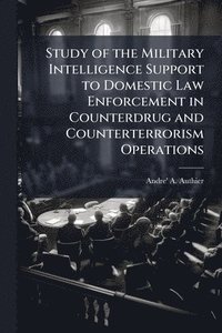 bokomslag Study of the Military Intelligence Support to Domestic Law Enforcement in Counterdrug and Counterterrorism Operations