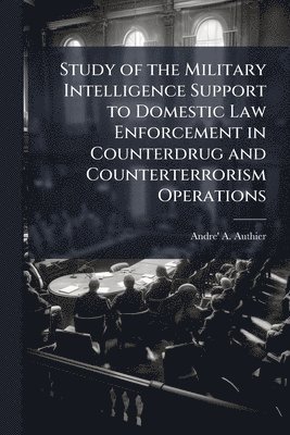 bokomslag Study of the Military Intelligence Support to Domestic Law Enforcement in Counterdrug and Counterterrorism Operations