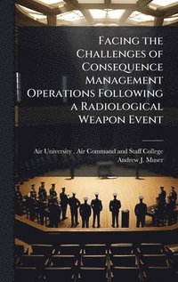 bokomslag Facing the Challenges of Consequence Management Operations Following a Radiological Weapon Event