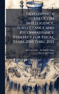 bokomslag Developing a USEUCOM Intelligence, Surveillance and Reconnaissance Strategy for Fiscal Years 2010 Thru 2015