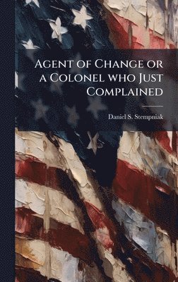 bokomslag Agent of Change or a Colonel who Just Complained