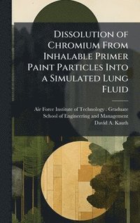 bokomslag Dissolution of Chromium From Inhalable Primer Paint Particles Into a Simulated Lung Fluid