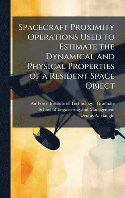 Dennis A Haught, Dennis A. Haught - Spacecraft Proximity Operations Used to Estimate the Dynamical and Physical Properties of a Resident Space Object, Inbunden