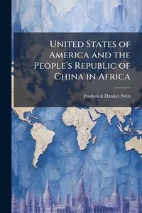 bokomslag United States of America and the Peopleâ?(TM)s Republic of China in Africa