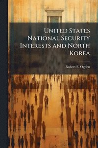 bokomslag United States National Security Interests and North Korea