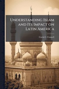 bokomslag Understanding Islam and Its Impact on Latin America