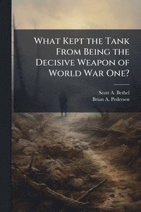 bokomslag What Kept the Tank From Being the Decisive Weapon of World War One?