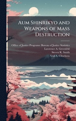 Lawrence A Greenfeld, Steven K Smith, Lawrence A. Greenfeld - Aum Shinrikyo and Weapons of Mass Destruction, Inbunden